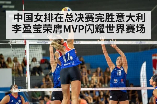 中国女排在总决赛完胜意大利 李盈莹荣膺MVP闪耀世界赛场
